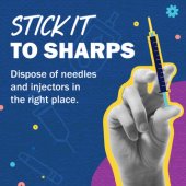 Image of hand holding syringe needle that says "Stick It To Sharps. Dispose of needles and injectors in the right place."